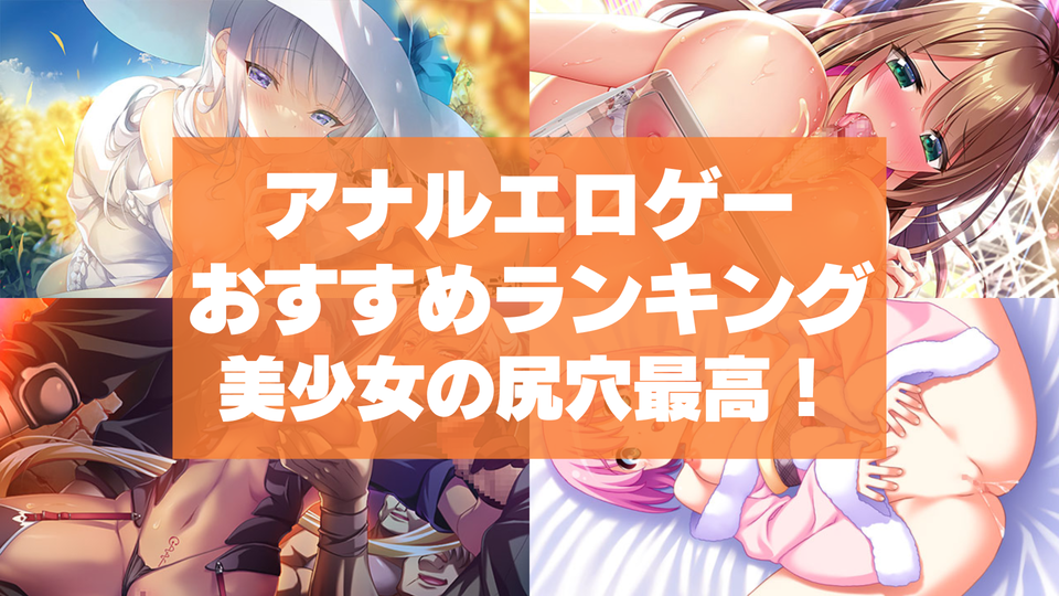 アナルエロゲーおすすめランキング！美少女の尻穴に挿入したりじっくり眺めたい！