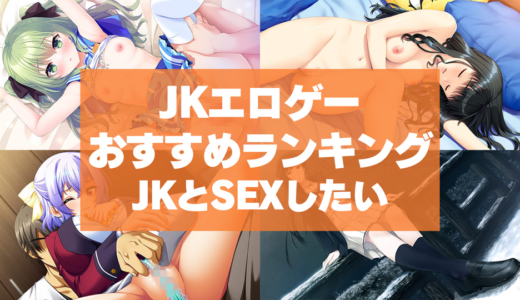 JKエロゲーおすすめランキング！JKとSEXしたら犯罪なんてリアルはクソですよ！