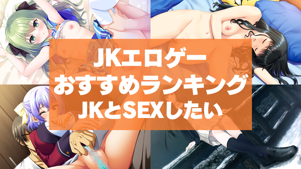 JKエロゲーおすすめランキング！JKとSEXしたら犯罪なんてリアルはクソですよ！