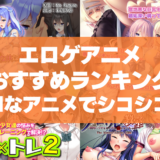 エロゲアニメおすすめランキング！Hなモーションアニメでシコシコ抜いちゃおう！