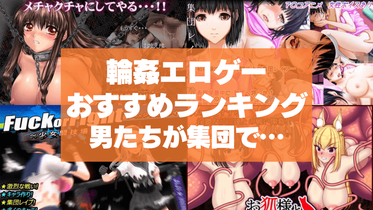 輪姦エロゲーおすすめ33選まとめ!男たちが集団で嫌がる女の子をレイプする!
