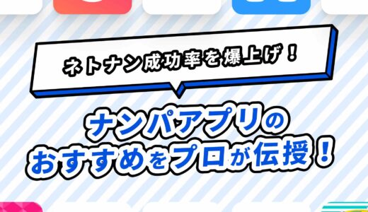 ナンパアプリおすすめ11選！ネトナン成功率を爆上げする3つの方法をプロが解説