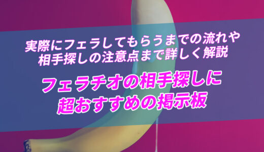 フェラチオ募集掲示板おすすめ11選！探し方や顔合わせの注意点も解説