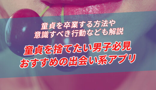 童貞におすすめの出会い系アプリ11選！童貞を卒業する方法や意識すべき行動なども解説！